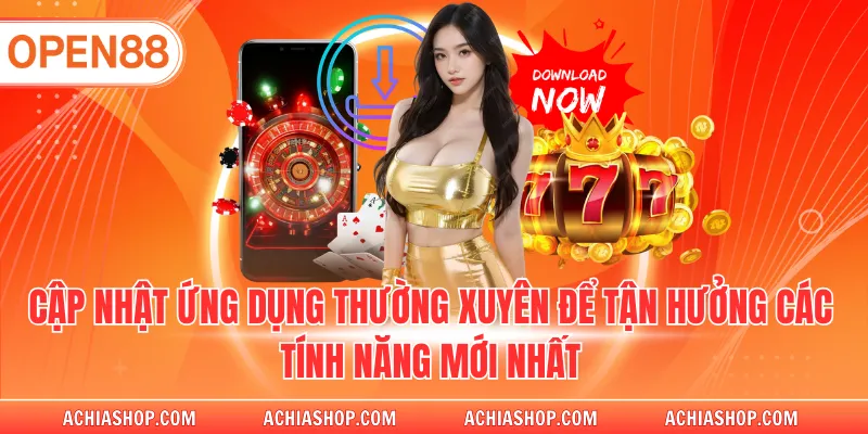 Cập nhật app thường xuyên để sử dụng các tiện ích mới nhất