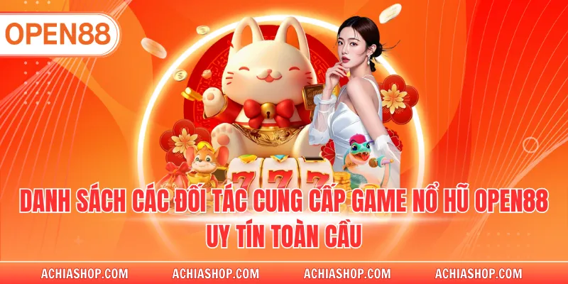Danh sách các đối tác cung cấp game nổ hũ OPEN88 uy tín toàn cầu