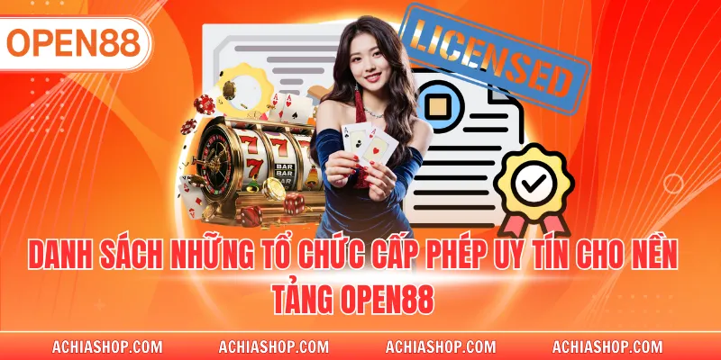Danh sách những tổ chức cấp phép uy tín cho nền tảng OPEN88