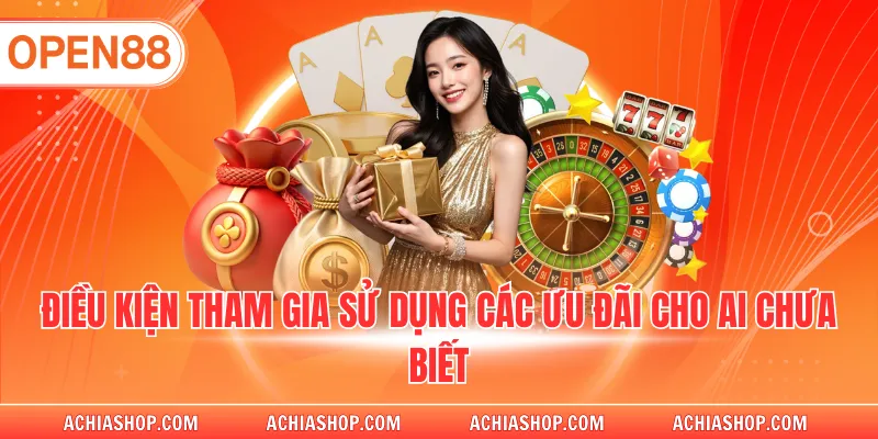 Điều kiện tham gia sử dụng các ưu đãi cho ai chưa biết