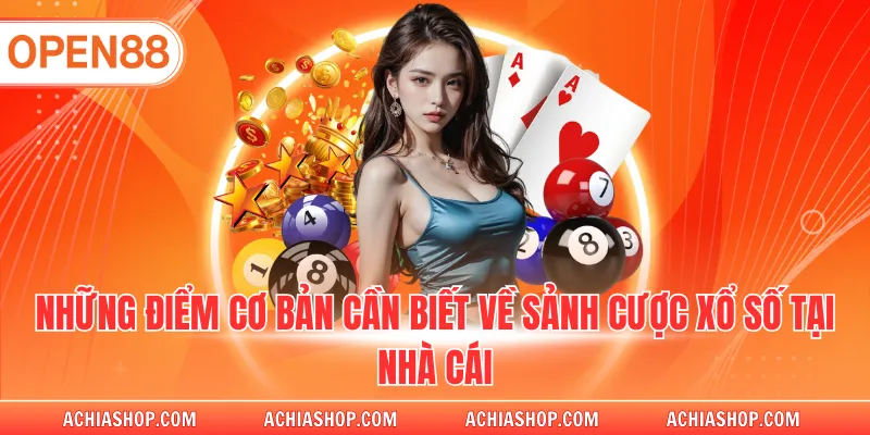 Những điểm cơ bản cần biết về sảnh cược xổ số open88
