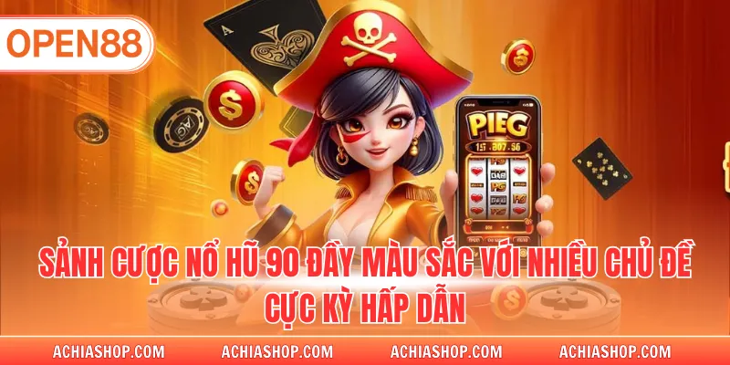 Sảnh cược nổ hũ 90 đầy màu sắc với nhiều chủ đề hấp dẫn
