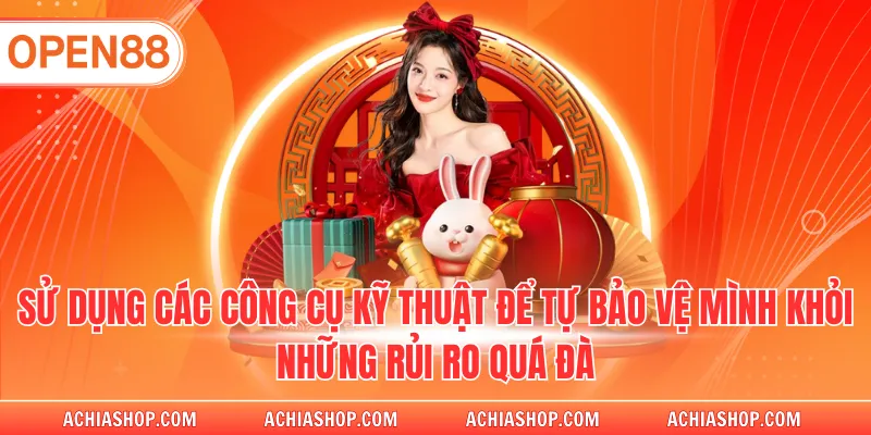 Sử dụng các công cụ kỹ thuật để tự bảo vệ mình khỏi những rủi ro quá đà